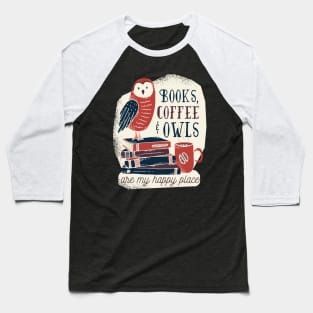 Books Coffee and Owls are my happy place Baseball T-Shirt